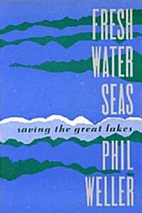 Fresh Water Seas: Saving the Great Lakes (Paperback)