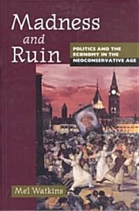 Madness and Ruin: Politics and the Economy in the Neoconservative Age (Paperback)