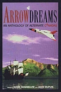 Arrowdreams: Anthology of Alternate Canadas, an (Paperback)
