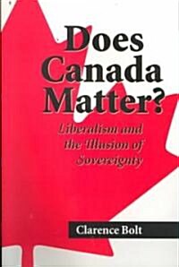 Does Canada Matter?: Liberalism and the Illusion of Sovereignty (Paperback)