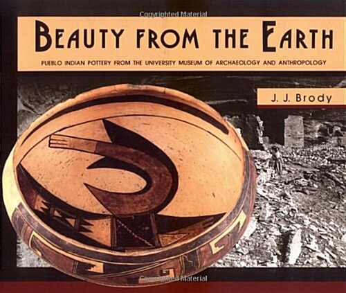 Beauty from the Earth: Pueblo Indian Pottery from the University Museum of Archaeology and Anthropology (Paperback)