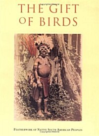 The Gift of Birds: Featherworking of Native South American Peoples (Paperback)