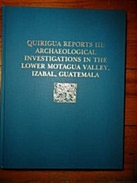 Quirigu?Reports, Volume III: Archaeological Investigations in the Lower Motagua Valley, Izabal, Guatemala (Hardcover)
