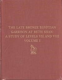 The Late Bronze Egyptian Garrison at Beth Shan: A Study of Levels VII and VIII (Hardcover)