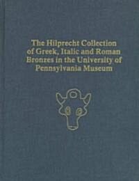 The Hilprecht Collection of Greek, Italic, and Roman Bronzes in the University of Pennsylvania Museum (Hardcover)