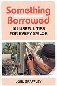 Something Borrowed: 101 Useful Tips for Every Sailor (Paperback)