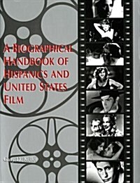 A Biographical Handbook of Hispanics and United States Film (Paperback)