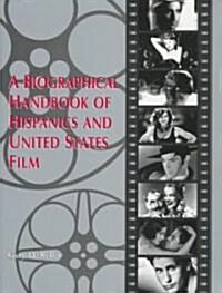 A Biographical Handbook of Hispanics and United States Film (Hardcover)