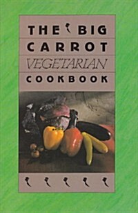 The Big Carrot Vegetarian Cookbook: From the Kitchen of the Big Carrot (Paperback)