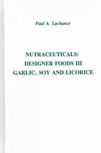 Nutraceuticals: Designer Foods III: Garlic, Soy and Licorice (Hardcover)