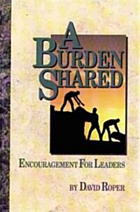A Burden Shared: Encouragement for Those Who Lead (Paperback)