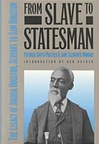 From Slave to Statesman: The Legacy of Joshua Houston, Servant to Sam Houston (Hardcover)