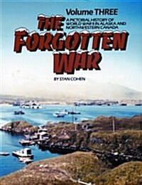 The Forgotten War, Vol. III: A Pictorial History of World War II in Alaska and Northwestern Canada (Paperback)