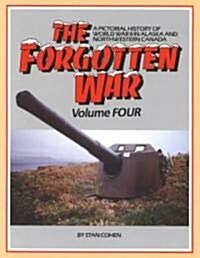 The Forgotten War, Vol. IV: A Pictorial History of World War II in Alaska and Northwestern Canada (Paperback)