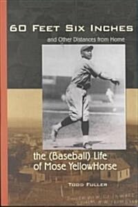 60 Feet, 6 Inches and Other Distances from Home: The (Baseball) Life of Mose Yellowhorse (Paperback)