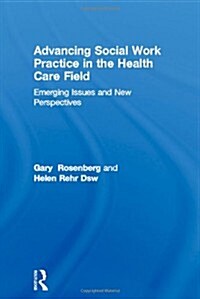Advancing Social Work Practice in the Health Care Field: Emerging Issues and New Perspectives (Hardcover)