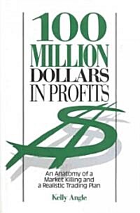 100 Million Dollars in Profits: An Anatomy of a Market Killing and a Realistic Trading Plan (Hardcover)