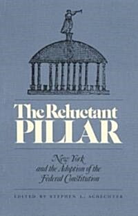 The Reluctant Pillar: New York and the Adoption of the Federal Constitution (Paperback)