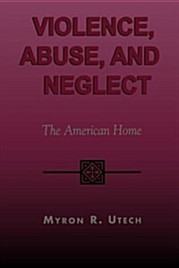 Violence, Abuse and Neglect: The American Home (Paperback)