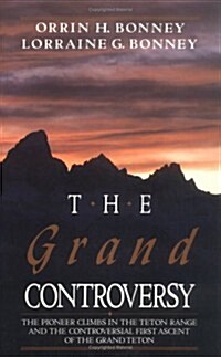 The Grand Controversy: The Pioneer Climbs in the Teton Range and the Controversial First Ascent of the Grand Teton (Paperback)