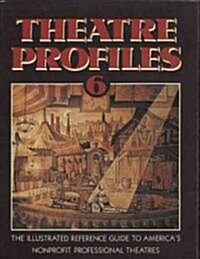 Theatre Profiles 6: The Illustrated Reference Guide to Americas Nonprofit Professional Theatres (Paperback)