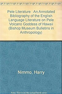 Pele Literature : An Annotated Bibliography of the English Language Literature on Pele Volcano Goddess of Hawaii (Paperback)
