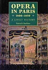Opera in Paris 1800-1850: A Lively History (Hardcover)