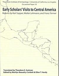 Early Scholars Visits to Central America: Reports by Karl Sapper, Walter Lehmann, and Franz Termer (Paperback)