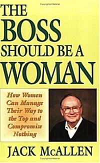 The Boss Should Be a Woman: How to Manage Your Way to the Top and Compromise Nothing: How to Succeed Because You Are a Woman                           (Paperback)