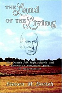 The Land of the Living: The Danish Folk High Schools and Denmarks Non-Violent Path to Modernization (Hardcover)