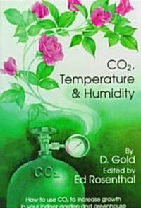 Co2, Temperature and Humidity: How to Use Co2 to Increase Growth in Your Indoor Garden and Greenhouse (Paperback, 2)