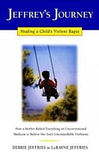 Jeffreys Journey: Healing a Childs Violent Rages (Paperback)