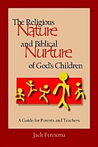 The Religious Nature and Biblical Nurture of Gods Children: A Guide for Parents and Teachers (Paperback)