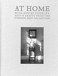 At Home with Gustav Stickley: Arts & Crafts from the Stephen Gray Collection (Hardcover)