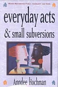 Everyday Acts and Small Subversions: Women Reinventing Family, Community and Home (Paperback)