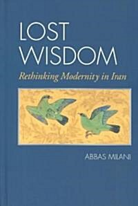 Lost Wisdom: Rethinking Modernity in Iran (Hardcover)