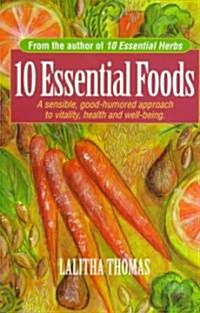 10 Essential Foods: A Sensible, Good-Humored Approach to Vitality, Health and Well-Being (Paperback)