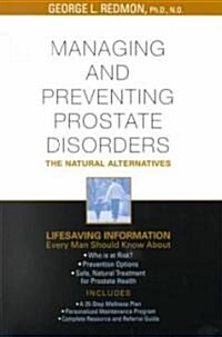 Managing and Preventing Prostate Disorder: The Natural Alternatives (Paperback)