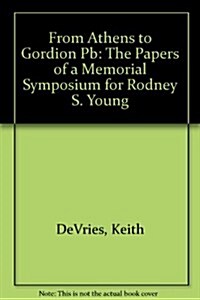 From Athens to Gordion: The Papers of a Memorial Symposium for Rodney S. Young (Paperback)