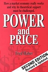 Power and Price: How a Market Economy Really Works and Why Its Theoretical Support Must Be Challenged                                                  (Paperback)