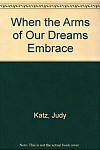 When the Arms of Our Dreams Embrace (Paperback)