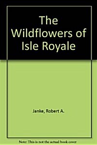 The Wildflowers of Isle Royale (Paperback, 2ND, Reprint)