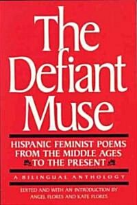The Defiant Muse: Hispanic Feminist Poems from the Mid: A Bilingual Anthology (Paperback)
