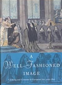 A Well-Fashioned Image: Clothing and Costume in European Art, 1500-1850 (Paperback)