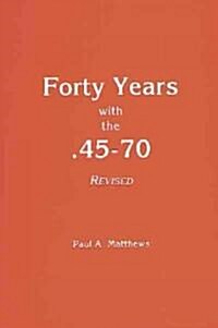Forty Years With .45/70 (Paperback, Reprint)