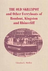 The Old Skillypot and Other Ferryboats of Rondout, Kingston and Rhinecliff (Paperback)