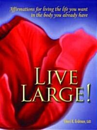 Live Large!: Affirmations for Living the Life You Want in the Body You Already Have (Paperback)