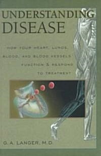 Understanding Disease, Volume 1: How Your Heart, Lungs, Blood and Blood Vessels Function and Respond to Treatment (Hardcover)