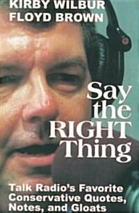 Say the Right Thing: Talk Radios Favorite Conservative Quotes, Notes, and Gloats (Paperback)