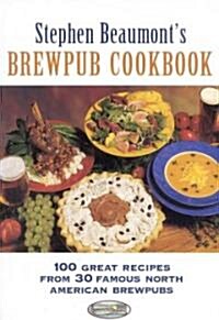 Stephen Beaumonts Brewpub Cookbook: 100 Great Recipes from 30 Great North American Brewpubs (Paperback)
